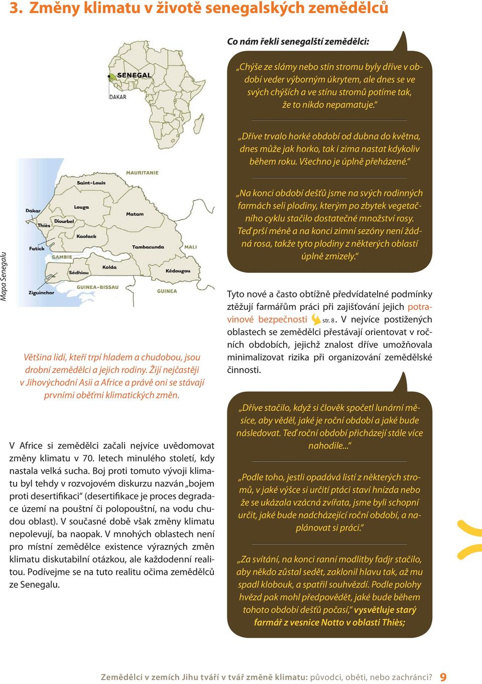 Mapa Senegalu Většina lidí, kteří trpí hladem a chudobou, jsou drobní zemědělci a jejich rodiny. Žijí nejčastěji v Jihovýchodní Asii a Africe a právě oni se stávají prvními oběťmi klimatických změn.