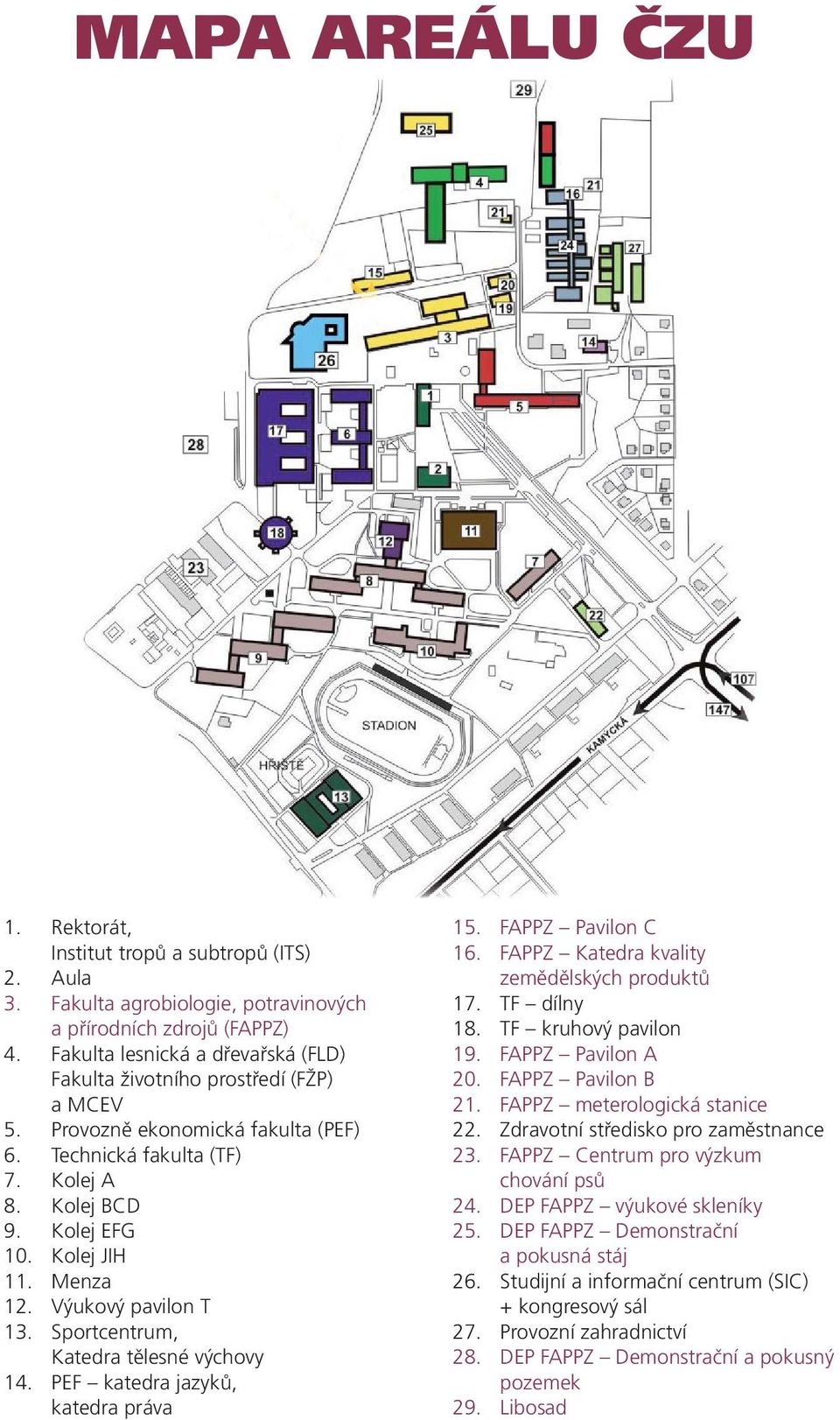 Výukový pavilon T 13. Sportcentrum, Katedra tělesné výchovy 14. EF katedra jazyků, katedra práva 15. FAZ avilon C 16. FAZ Katedra kvality zemědělských produktů 17. TF dílny 18. TF kruhový pavilon 19.