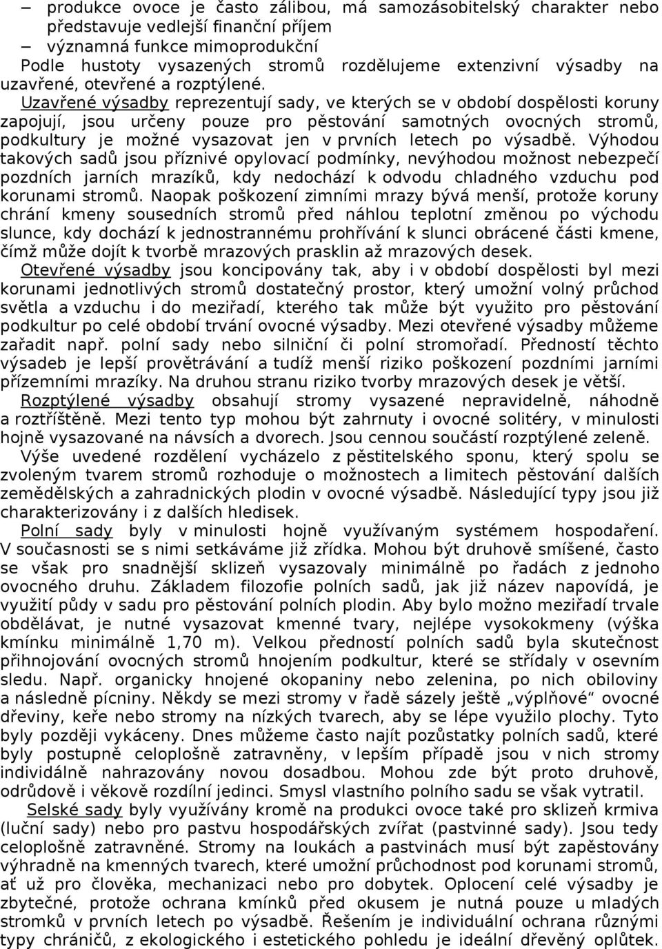 Uzavřené výsadby reprezentují sady, ve kterých se v období dospělosti koruny zapojují, jsou určeny pouze pro pěstování samotných ovocných stromů, podkultury je možné vysazovat jen v prvních letech po