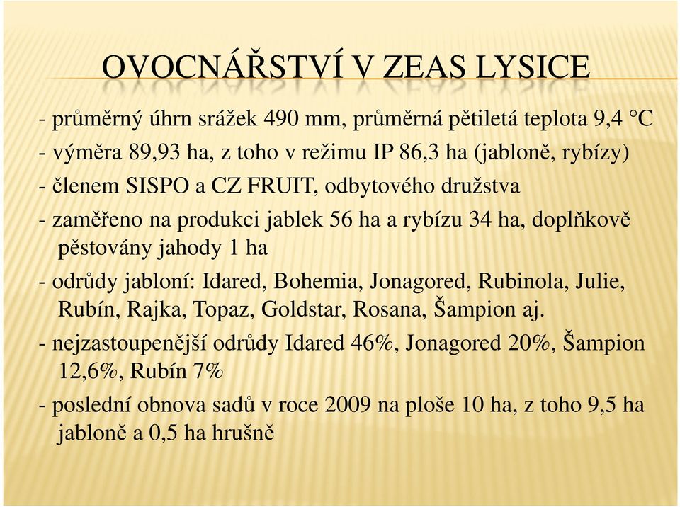 jahody 1 ha - odrůdy jabloní: Idared, Bohemia, Jonagored, Rubinola, Julie, Rubín, Rajka, Topaz, Goldstar, Rosana, Šampion aj.