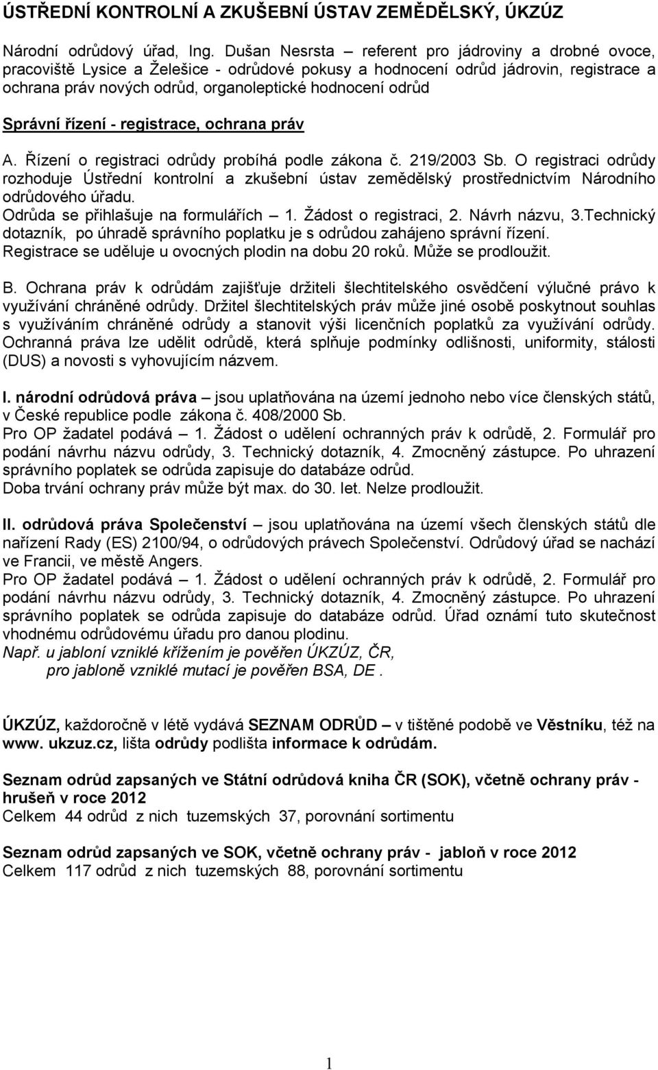 Správní řízení - registrace, ochrana práv A. Řízení o registraci odrůdy probíhá podle zákona č. 219/2003 Sb.