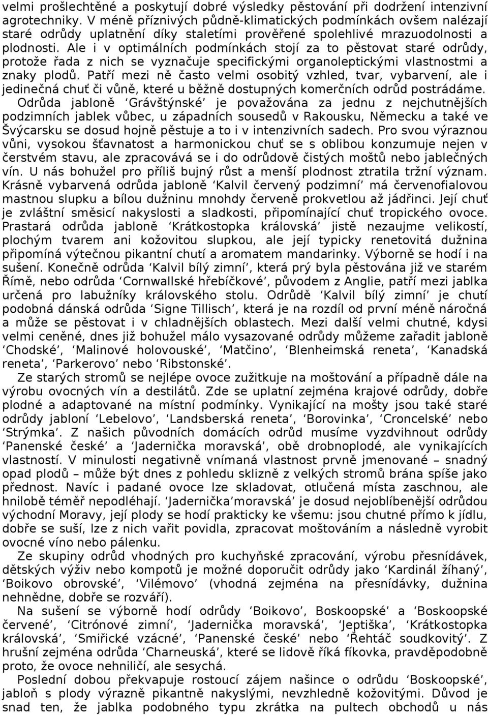 Ale i v optimálních podmínkách stojí za to pěstovat staré odrůdy, protože řada z nich se vyznačuje specifickými organoleptickými vlastnostmi a znaky plodů.