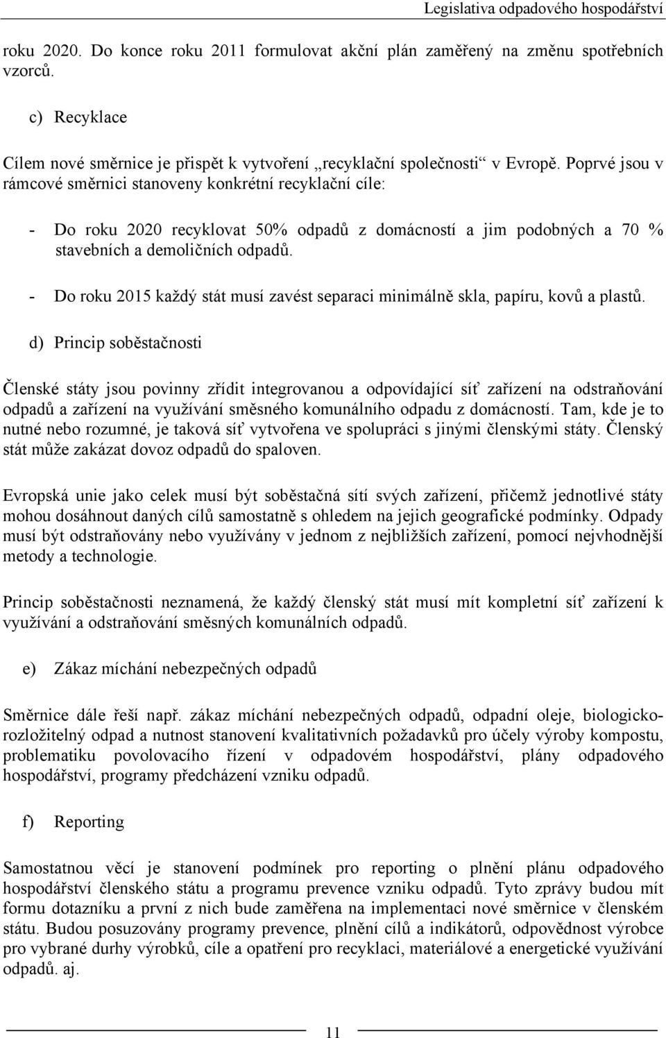 Poprvé jsou v rámcové směrnici stanoveny konkrétní recyklační cíle: - Do roku 2020 recyklovat 50% odpadů z domácností a jim podobných a 70 % stavebních a demoličních odpadů.