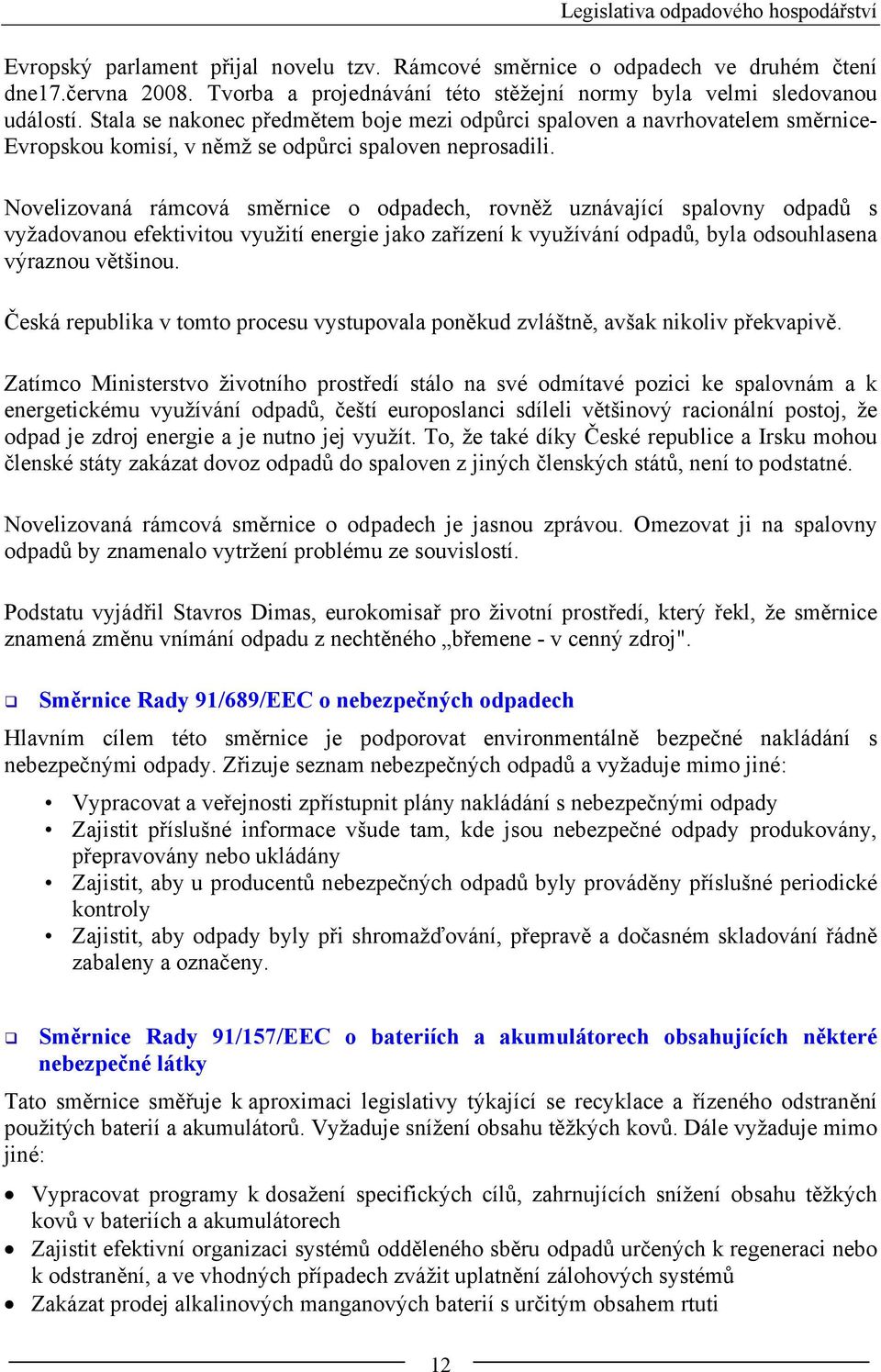 Stala se nakonec předmětem boje mezi odpůrci spaloven a navrhovatelem směrnice- Evropskou komisí, v němž se odpůrci spaloven neprosadili.