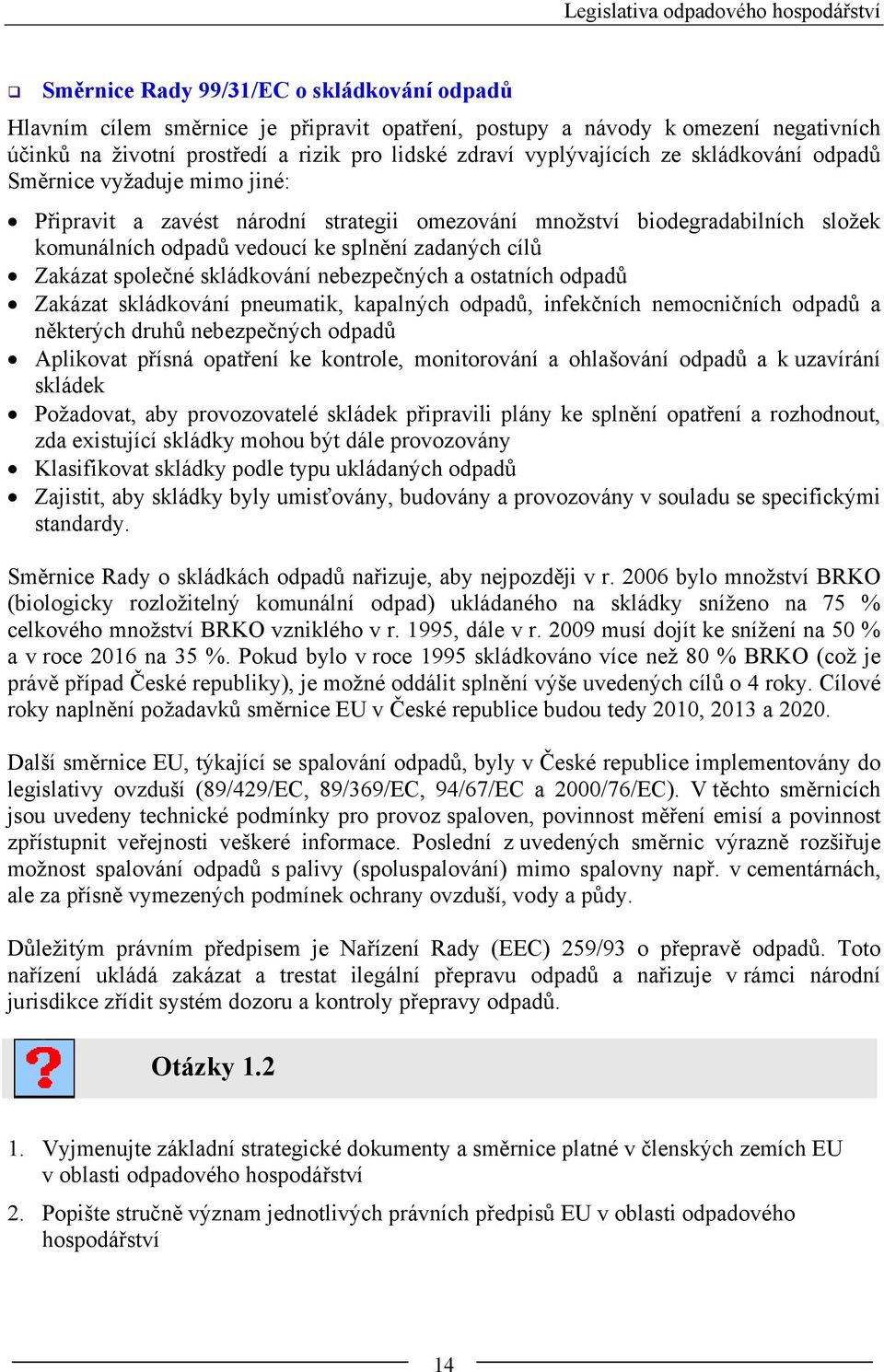 splnění zadaných cílů Zakázat společné skládkování nebezpečných a ostatních odpadů Zakázat skládkování pneumatik, kapalných odpadů, infekčních nemocničních odpadů a některých druhů nebezpečných