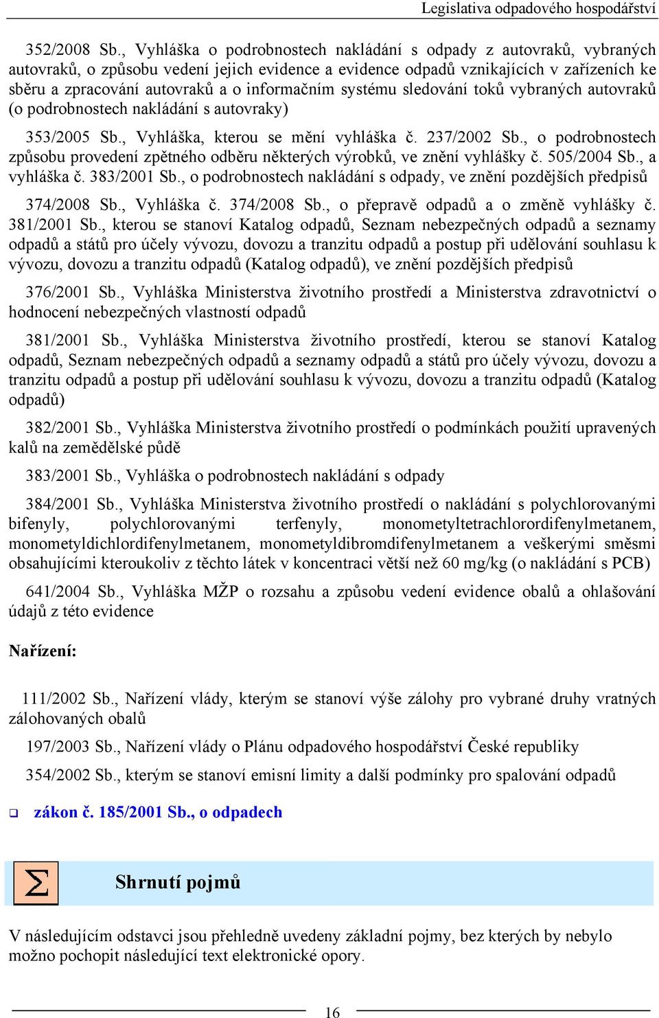 informačním systému sledování toků vybraných autovraků (o podrobnostech nakládání s autovraky) 353/2005 Sb., Vyhláška, kterou se mění vyhláška č. 237/2002 Sb.