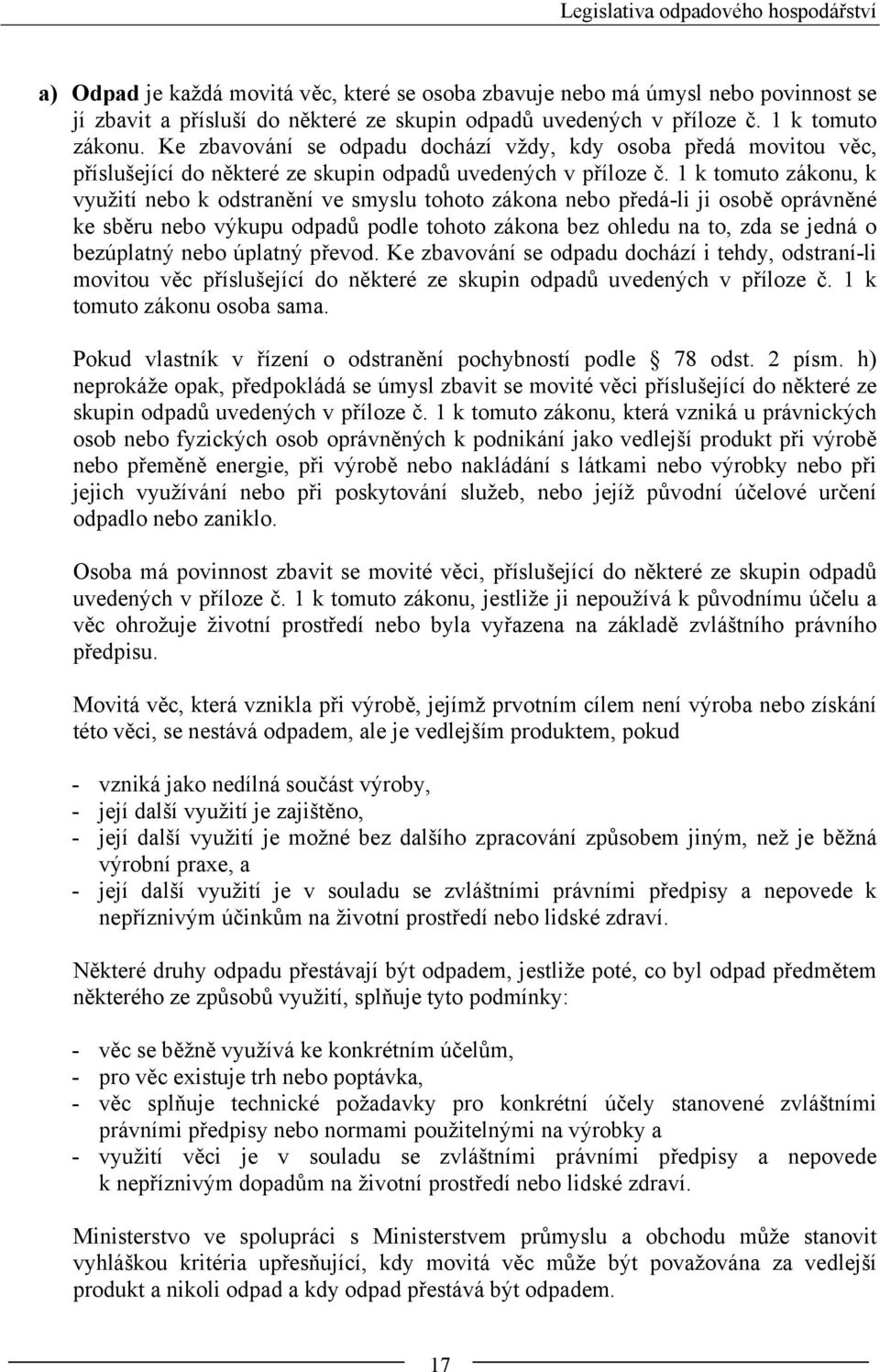 1 k tomuto zákonu, k využití nebo k odstranění ve smyslu tohoto zákona nebo předá-li ji osobě oprávněné ke sběru nebo výkupu odpadů podle tohoto zákona bez ohledu na to, zda se jedná o bezúplatný