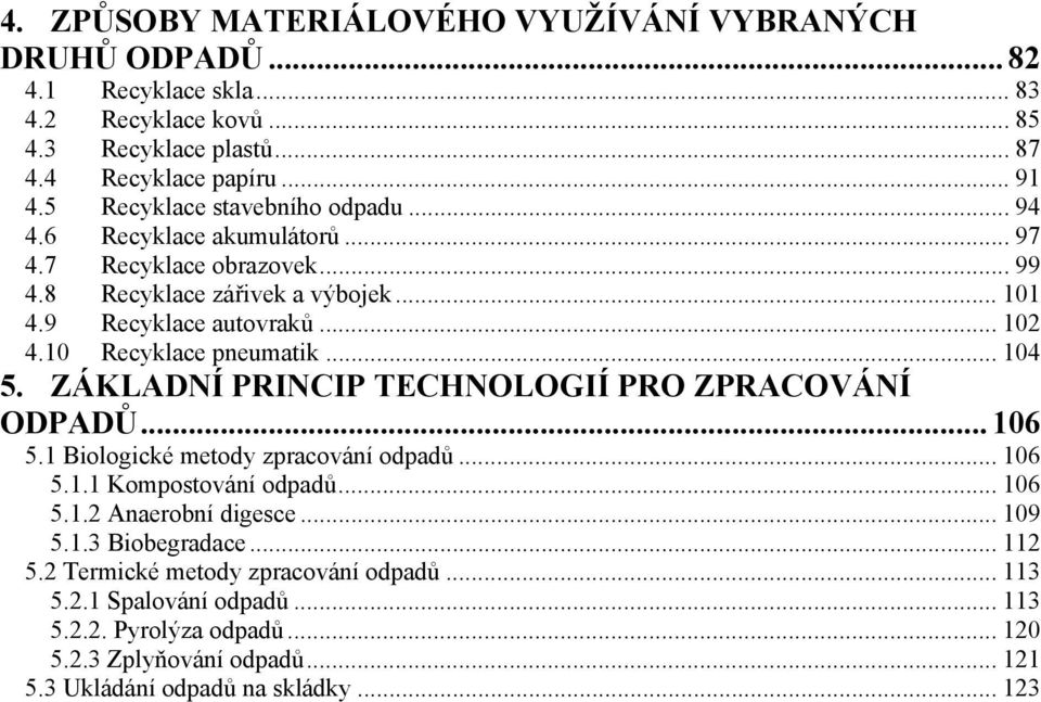 10 Recyklace pneumatik... 104 5. ZÁKLADNÍ PRINCIP TECHNOLOGIÍ PRO ZPRACOVÁNÍ ODPADŮ... 106 5.1 Biologické metody zpracování odpadů... 106 5.1.1 Kompostování odpadů... 106 5.1.2 Anaerobní digesce.