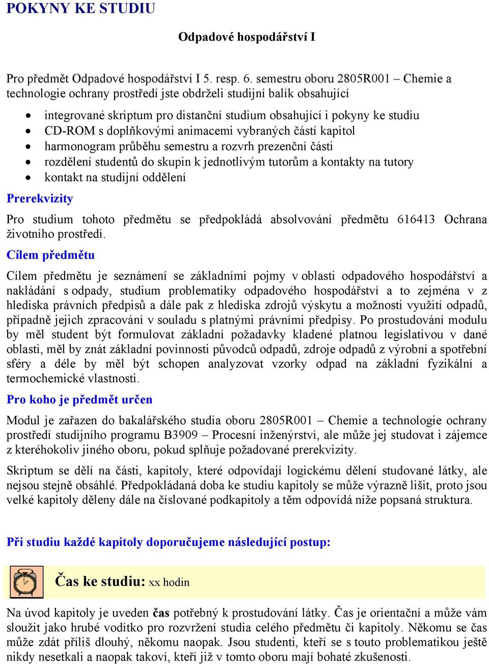 animacemi vybraných částí kapitol harmonogram průběhu semestru a rozvrh prezenční části rozdělení studentů do skupin k jednotlivým tutorům a kontakty na tutory kontakt na studijní oddělení