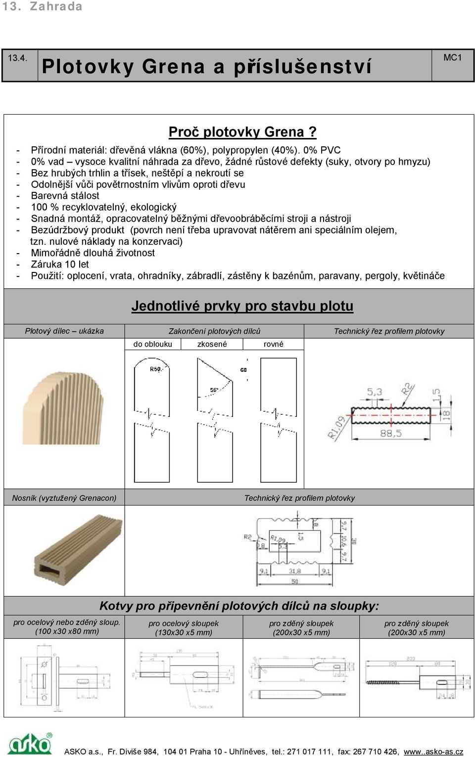 - Barevná stálost - 100 % recyklovatelný, ekologický - Snadná montáž, opracovatelný běžnými dřevoobráběcími stroji a nástroji - Bezúdržbový produkt (povrch není třeba upravovat nátěrem ani speciálním