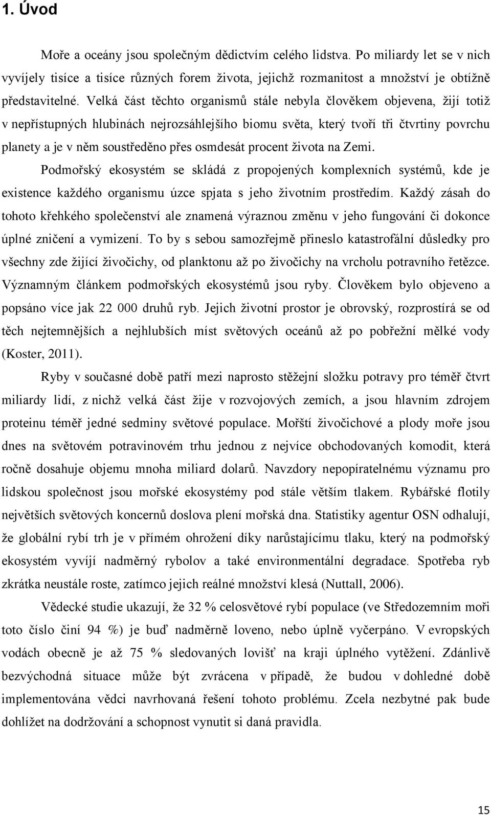 osmdesát procent života na Zemi. Podmořský ekosystém se skládá z propojených komplexních systémů, kde je existence každého organismu úzce spjata s jeho životním prostředím.