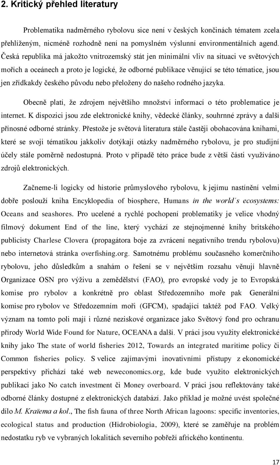 českého původu nebo přeloženy do našeho rodného jazyka. Obecně platí, že zdrojem největšího množství informací o této problematice je internet.