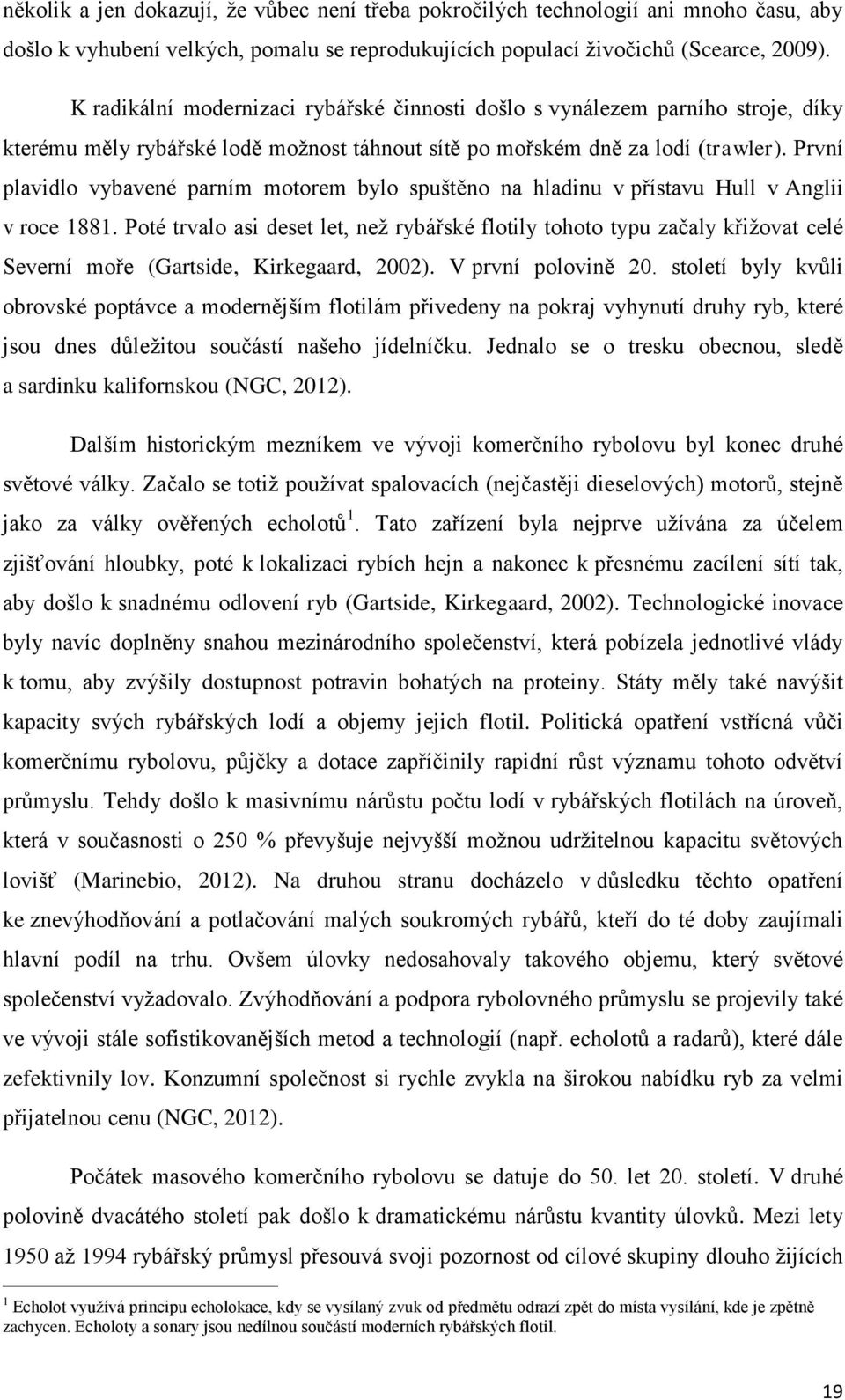 První plavidlo vybavené parním motorem bylo spuštěno na hladinu v přístavu Hull v Anglii v roce 1881.