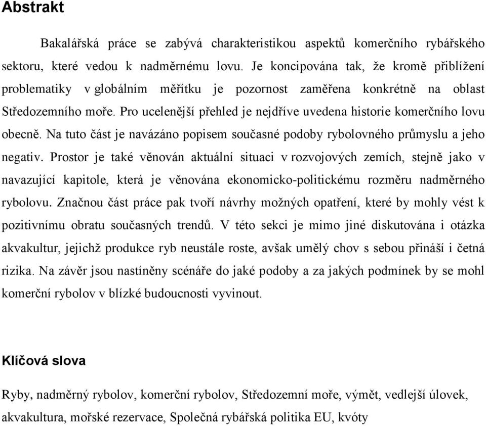 Pro ucelenější přehled je nejdříve uvedena historie komerčního lovu obecně. Na tuto část je navázáno popisem současné podoby rybolovného průmyslu a jeho negativ.