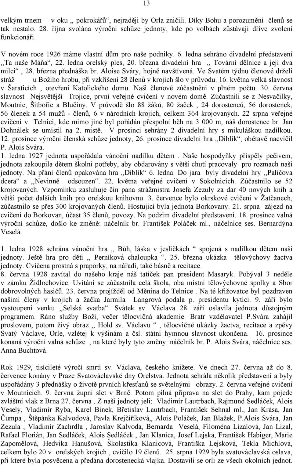 března přednáška br. Aloise Sváry, hojně navštívená. Ve Svatém týdnu členové drželi stráž u Božího hrobu, při vzkříšení 28 členů v krojích šlo v průvodu. 16.