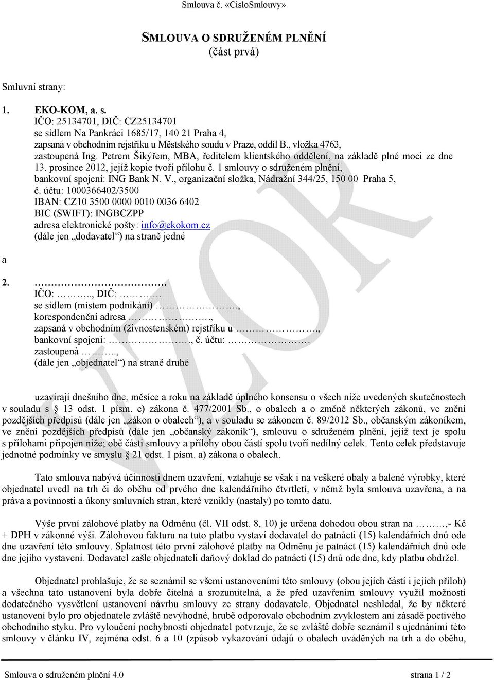 Petrem Šikýřem, MBA, ředitelem klientského oddělení, na základě plné moci ze dne 13. prosince 2012, jejíž kopie tvoří přílohu č. 1 smlouvy o sdruženém plnění, bankovní spojení: ING Bank N. V.