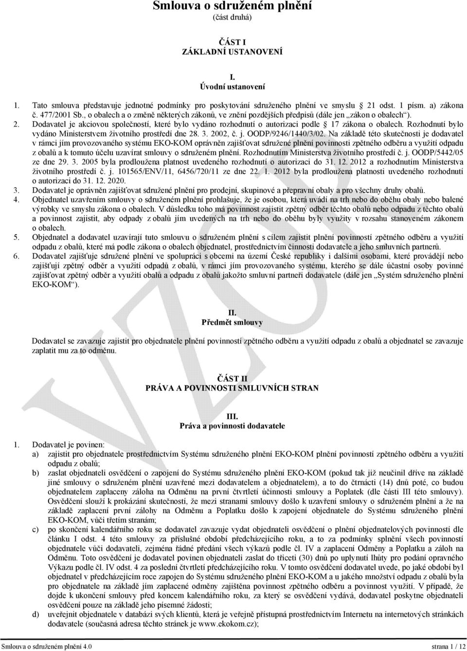 Dodavatel je akciovou společností, které bylo vydáno rozhodnutí o autorizaci podle 17 zákona o obalech. Rozhodnutí bylo vydáno Ministerstvem životního prostředí dne 28. 3. 2002, č. j. OODP/9246/1440/3/02.