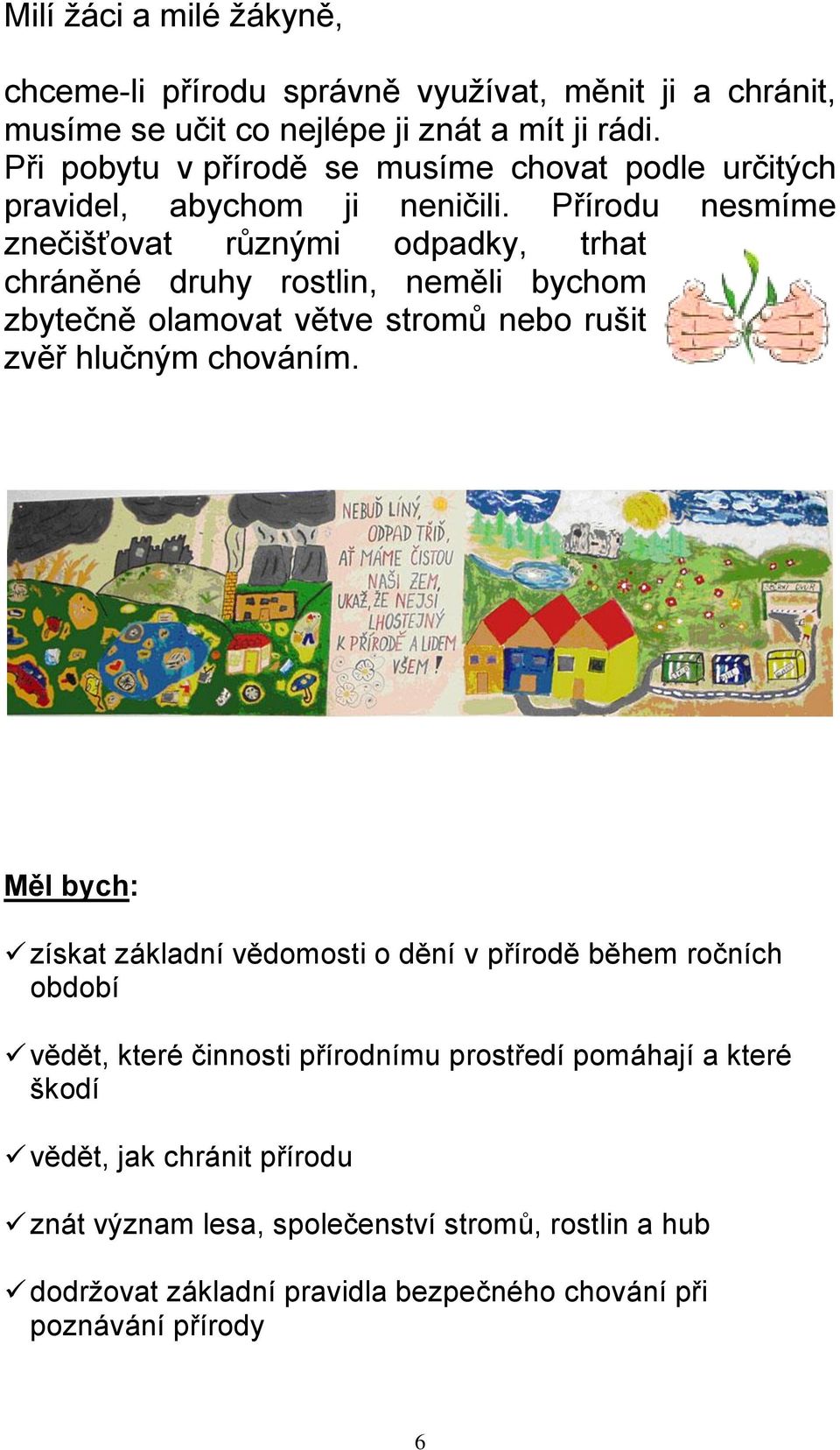 Přírodu nesmíme znečišťovat různými odpadky, trhat chráněné druhy rostlin, neměli bychom zbytečně olamovat větve stromů nebo rušit zvěř hlučným chováním.