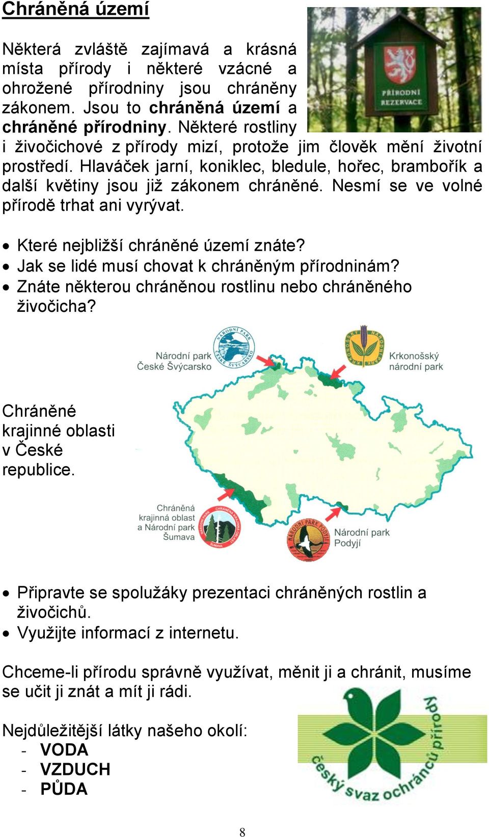 Nesmí se ve volné přírodě trhat ani vyrývat. Které nejbližší chráněné území znáte? Jak se lidé musí chovat k chráněným přírodninám? Znáte některou chráněnou rostlinu nebo chráněného živočicha?