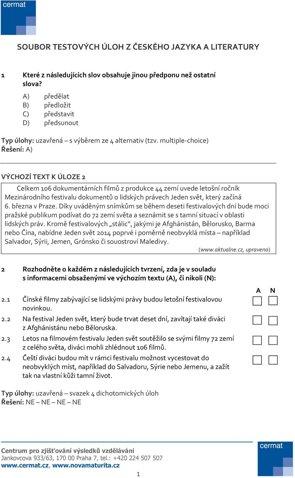 multiple-choice) Řešení: A) VÝCHOZÍ TEXT K ÚLOZE 2 Celkem 106 dokumentárních filmů z produkce 44 zemí uvede letošní ročník Mezinárodního festivalu dokumentů o lidských právech Jeden svět, který