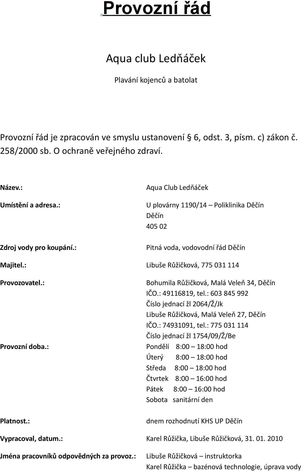 : Libuše Růžičková, 775 031 114 Provozovatel.: Provozní doba.: Bohumila Růžičková, Malá Veleň 34, Děčín IČO.: 49116819, tel.