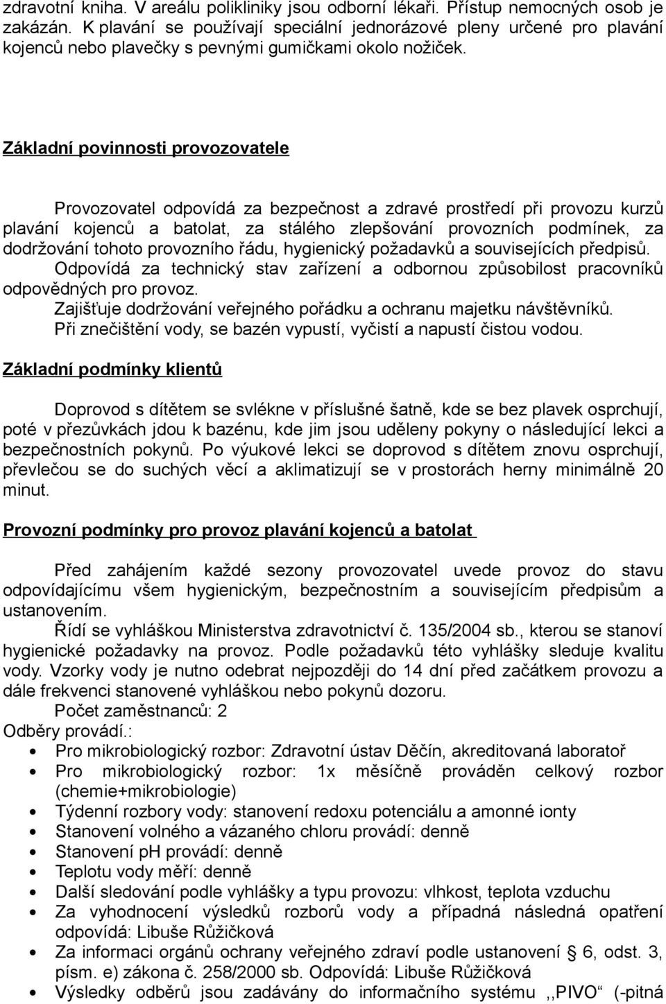 Základní povinnosti provozovatele Provozovatel odpovídá za bezpečnost a zdravé prostředí při provozu kurzů plavání kojenců a batolat, za stálého zlepšování provozních podmínek, za dodržování tohoto