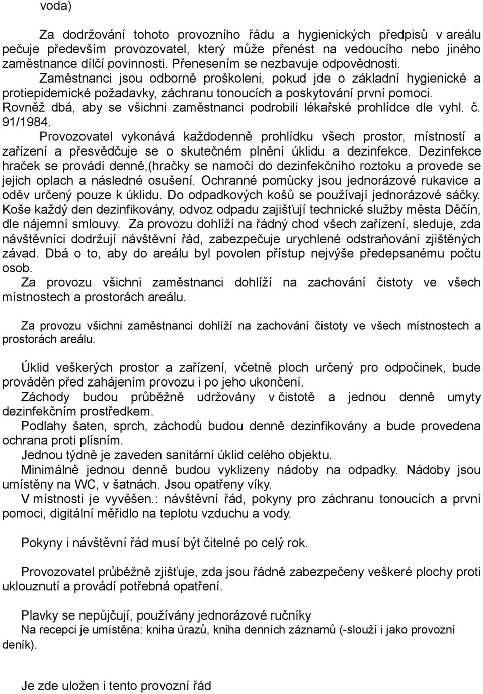 Rovněž dbá, aby se všichni zaměstnanci podrobili lékařské prohlídce dle vyhl. č. 91/1984.