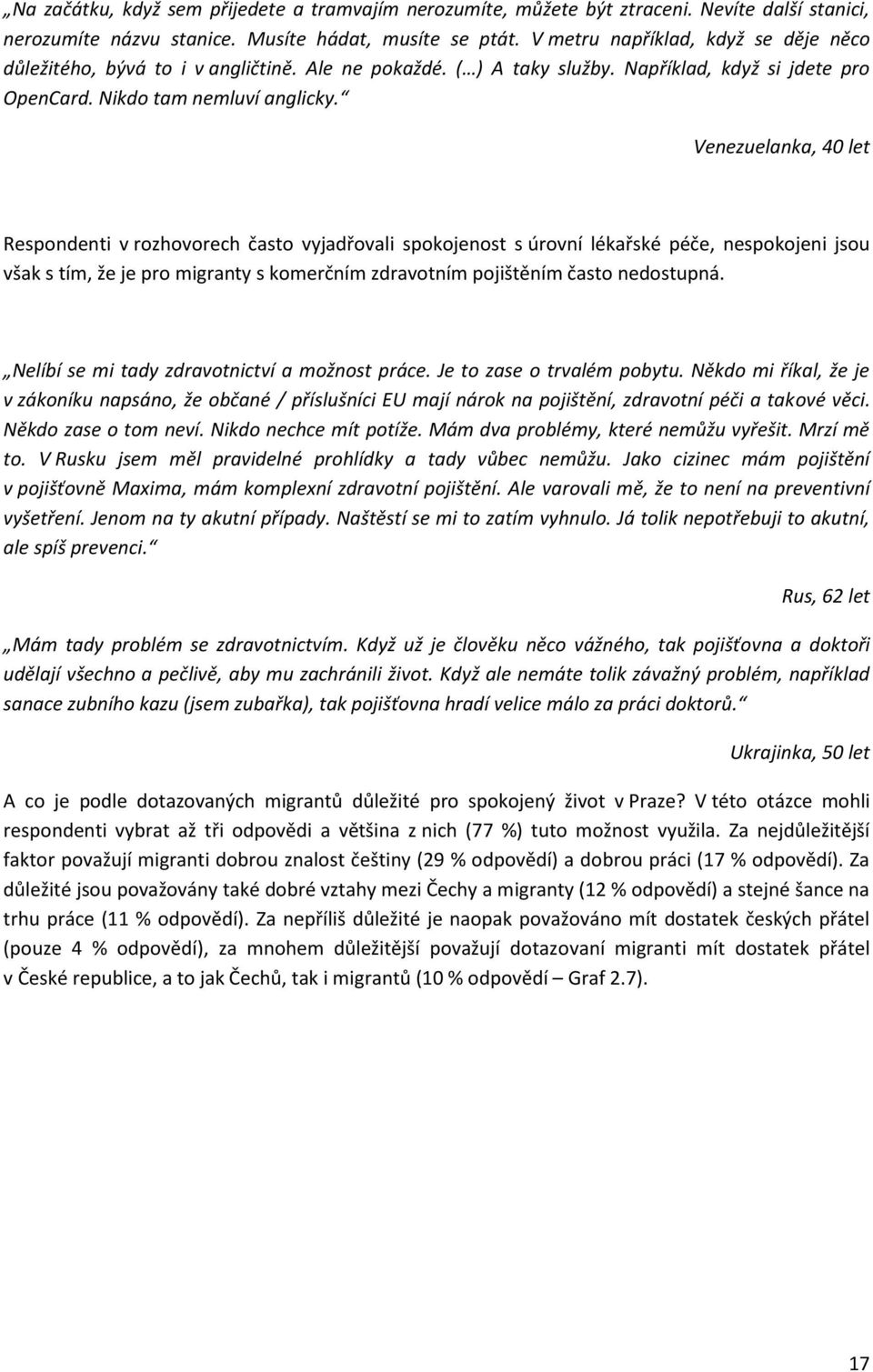 Venezuelanka, 40 let Respondenti v rozhovorech často vyjadřovali spokojenost s úrovní lékařské péče, nespokojeni jsou však s tím, že je pro migranty s komerčním zdravotním pojištěním často nedostupná.
