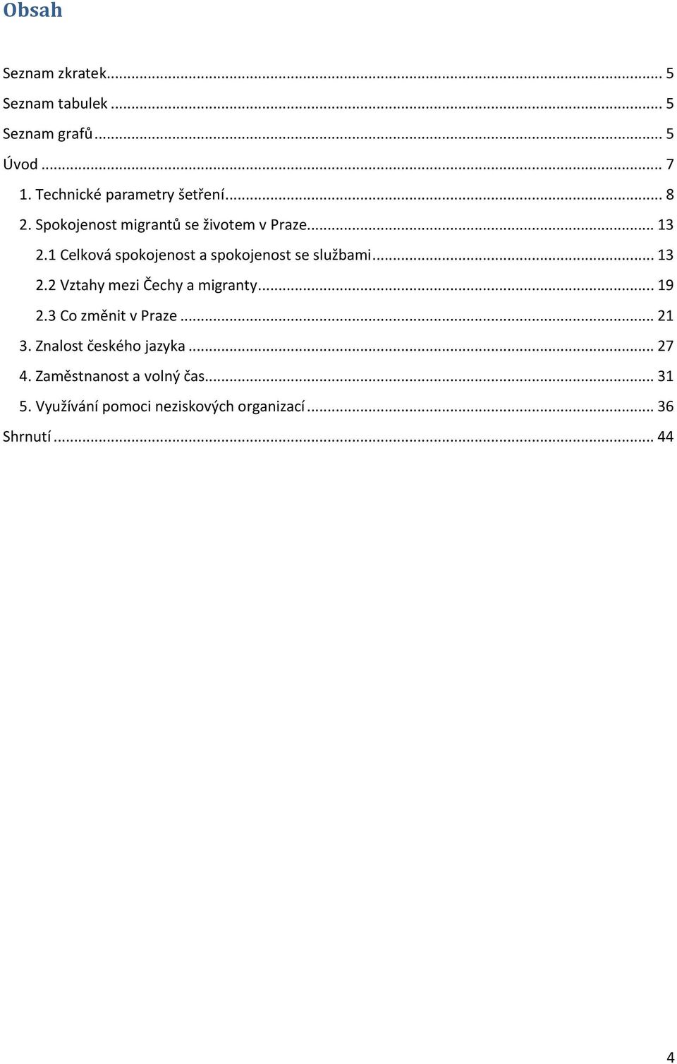 1 Celková spokojenost a spokojenost se službami... 13 2.2 Vztahy mezi Čechy a migranty... 19 2.