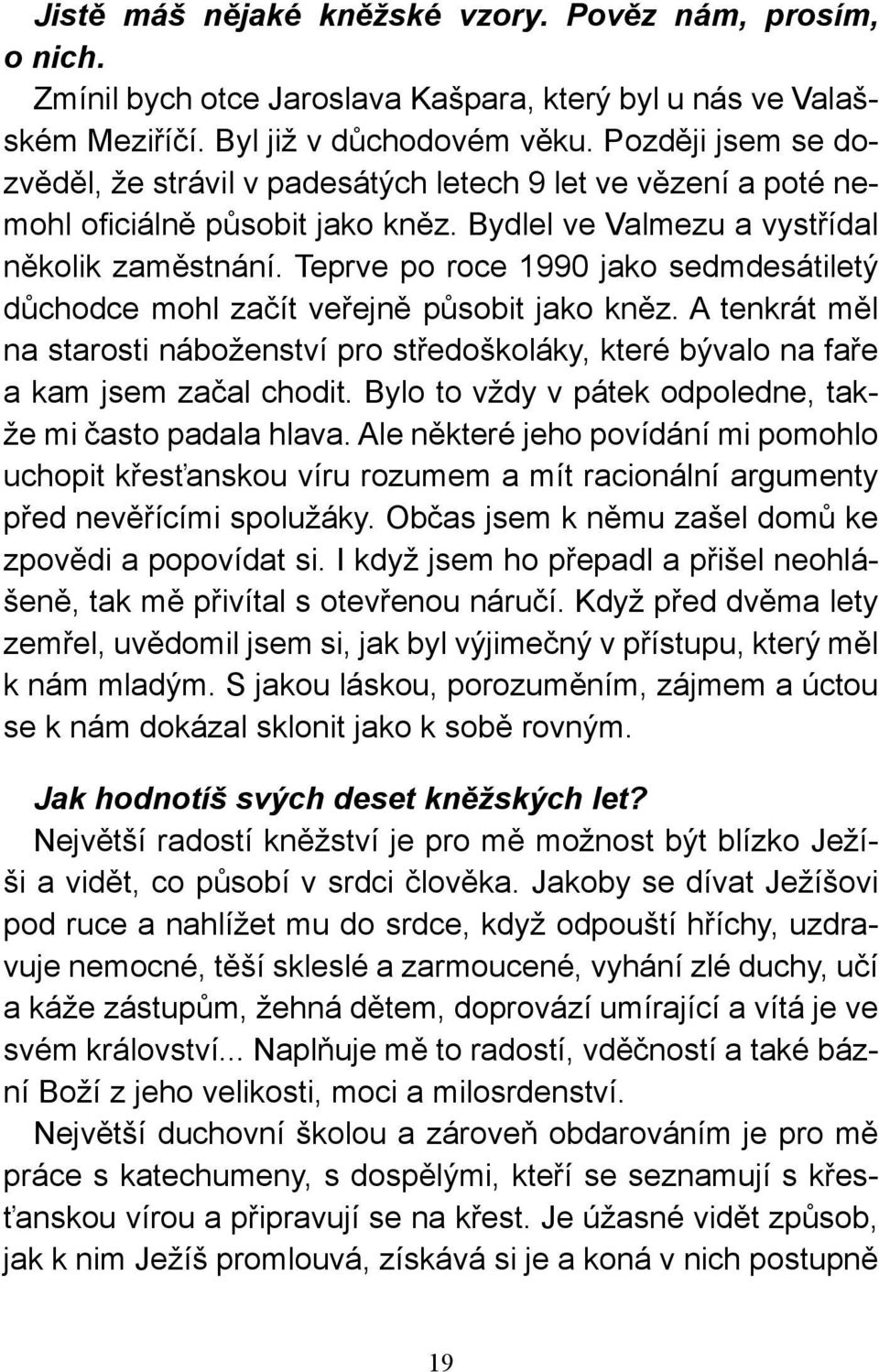 Teprve po roce 1990 jako sedmdesátiletý důchodce mohl začít veřejně působit jako kněz. A tenkrát měl na starosti náboženství pro středoškoláky, které bývalo na faře a kam jsem začal chodit.