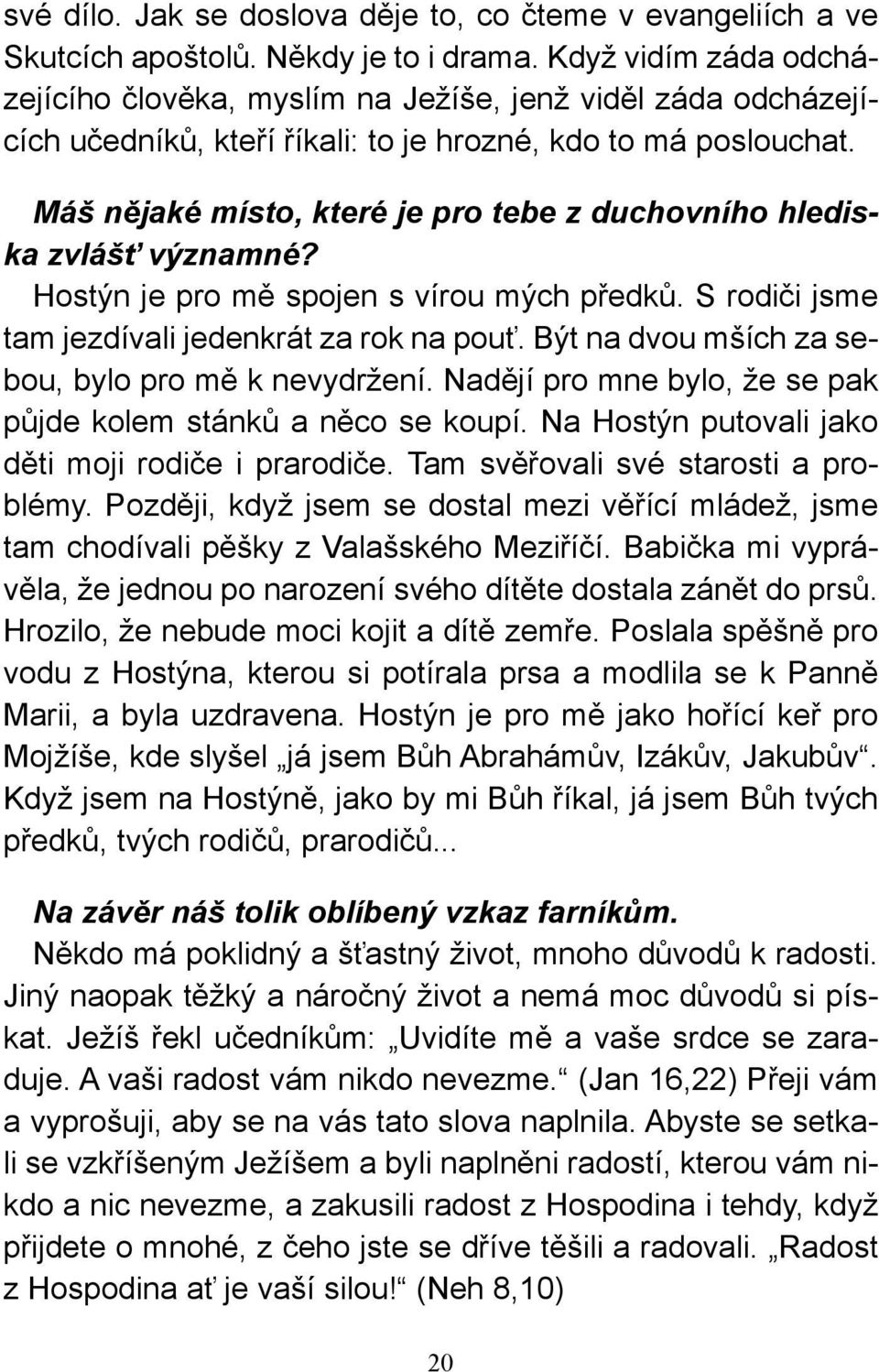 Máš nějaké místo, které je pro tebe z duchovního hlediska zvlášť významné? Hostýn je pro mě spojen s vírou mých předků. S rodiči jsme tam jezdívali jedenkrát za rok na pouť.