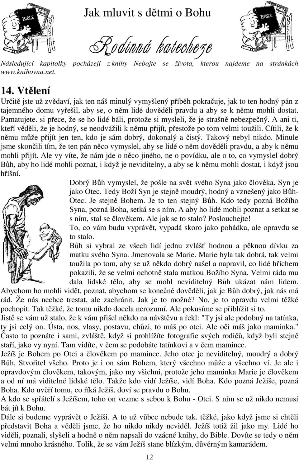 Pamatujete. si přece, že se ho lidé báli, protože si mysleli, že je strašně nebezpečný. A ani ti, kteří věděli, že je hodný, se neodvážili k němu přijít, přestože po tom velmi toužili.