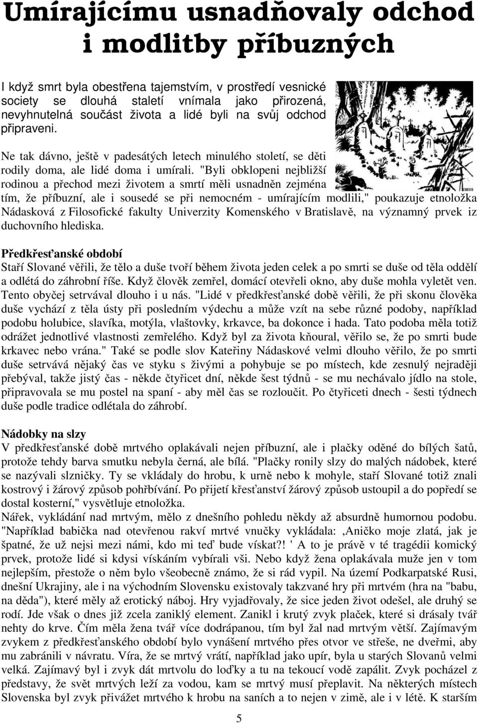 "Byli obklopeni nejbližší rodinou a přechod mezi životem a smrtí měli usnadněn zejména tím, že příbuzní, ale i sousedé se při nemocném - umírajícím modlili," poukazuje etnoložka Nádasková z