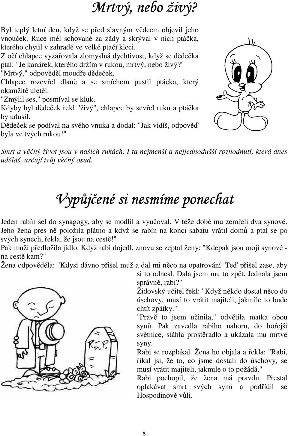 Chlapec rozevřel dlaně a se smíchem pustil ptáčka, který okamžitě uletěl. "Zmýlil ses," posmíval se kluk. Kdyby byl dědeček řekl "živý", chlapec by sevřel ruku a ptáčka by udusil.