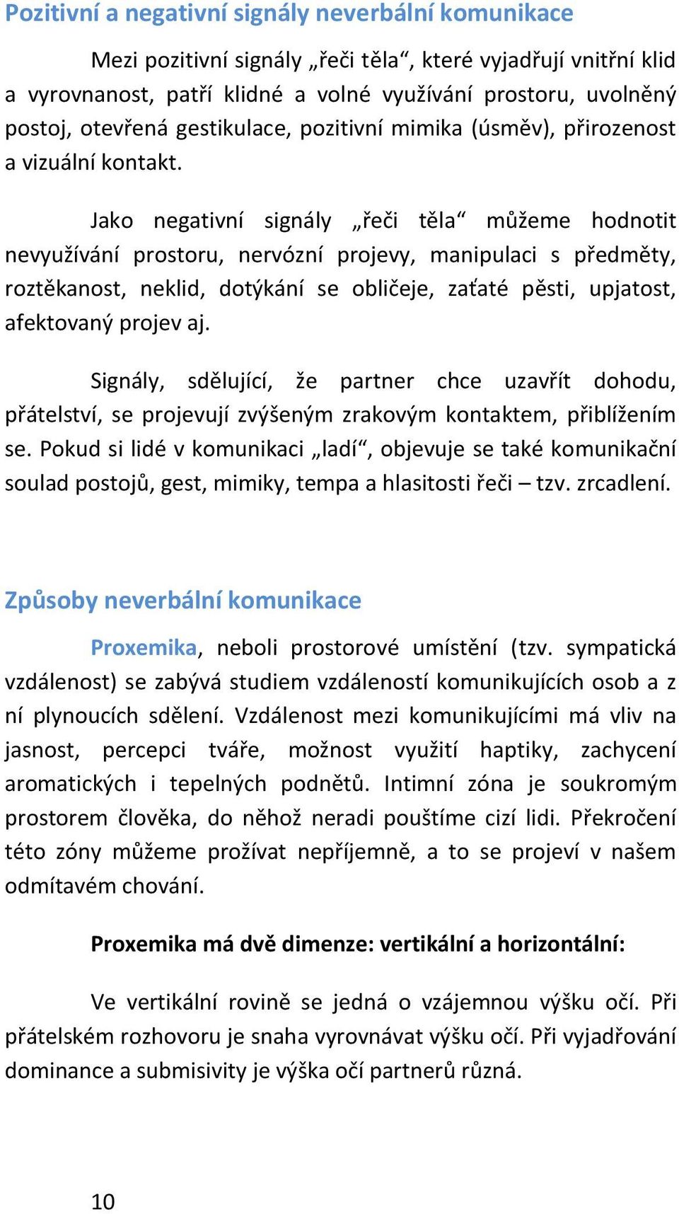 Jako negativní signály řeči těla můžeme hodnotit nevyužívání prostoru, nervózní projevy, manipulaci s předměty, roztěkanost, neklid, dotýkání se obličeje, zaťaté pěsti, upjatost, afektovaný projev aj.