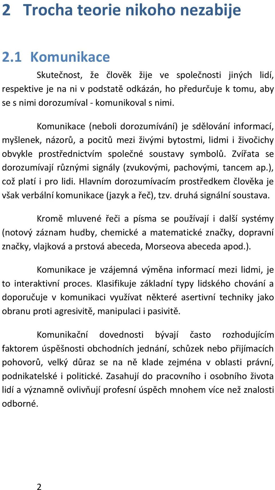 Komunikace (neboli dorozumívání) je sdělování informací, myšlenek, názorů, a pocitů mezi živými bytostmi, lidmi i živočichy obvykle prostřednictvím společné soustavy symbolů.