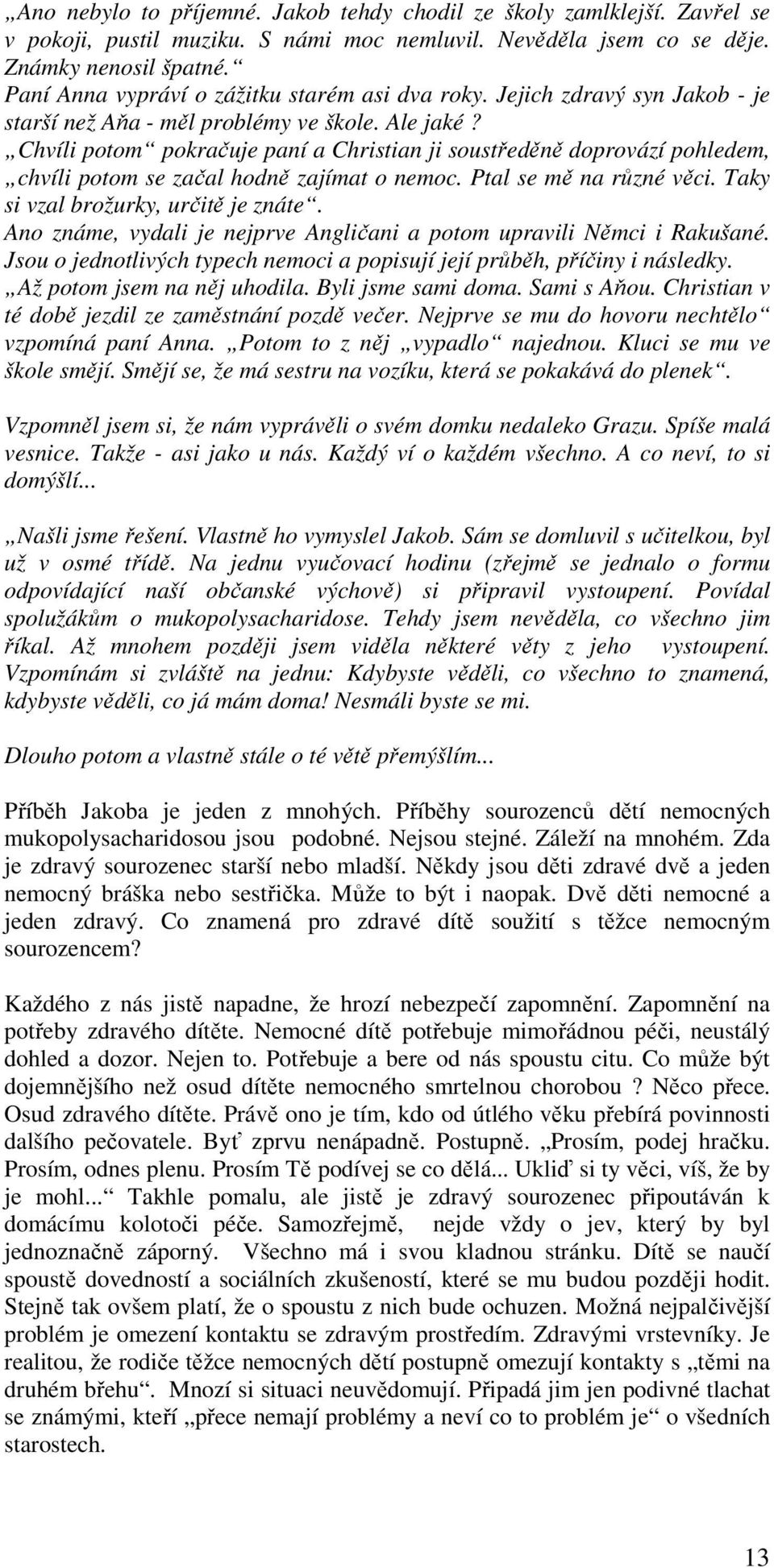 Chvíli potom pokračuje paní a Christian ji soustředěně doprovází pohledem, chvíli potom se začal hodně zajímat o nemoc. Ptal se mě na různé věci. Taky si vzal brožurky, určitě je znáte.