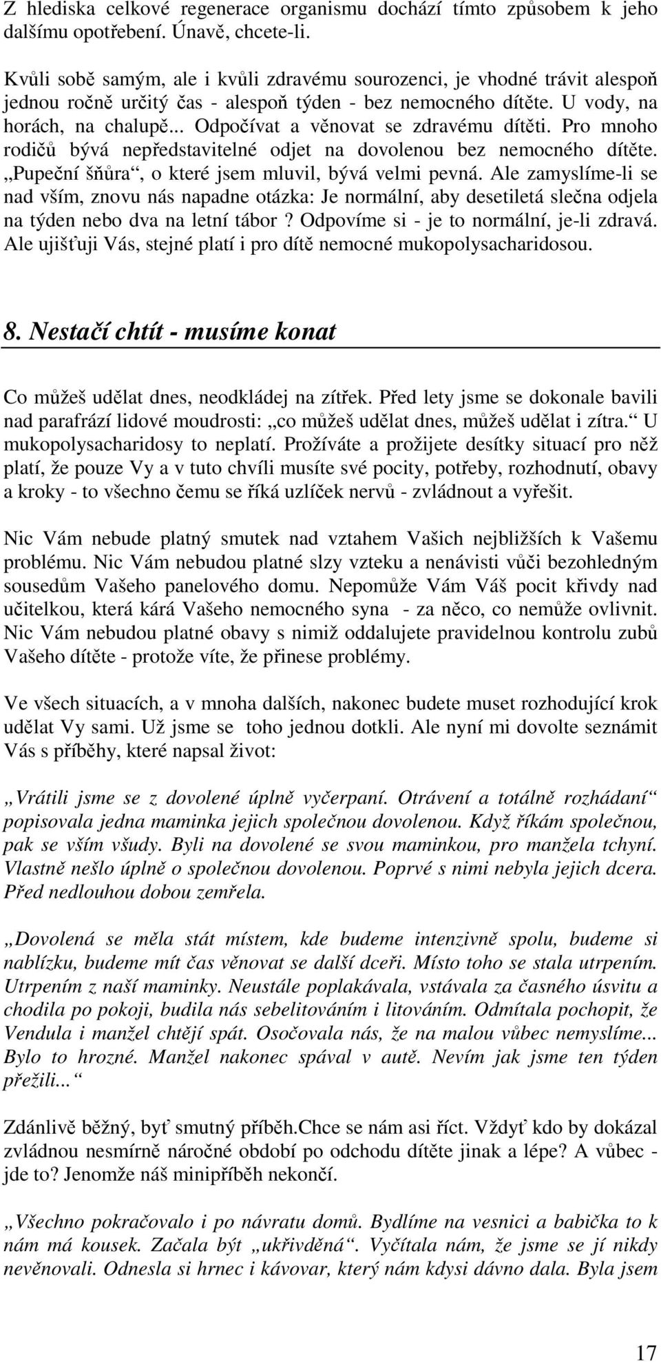 .. Odpočívat a věnovat se zdravému dítěti. Pro mnoho rodičů bývá nepředstavitelné odjet na dovolenou bez nemocného dítěte. Pupeční šňůra, o které jsem mluvil, bývá velmi pevná.