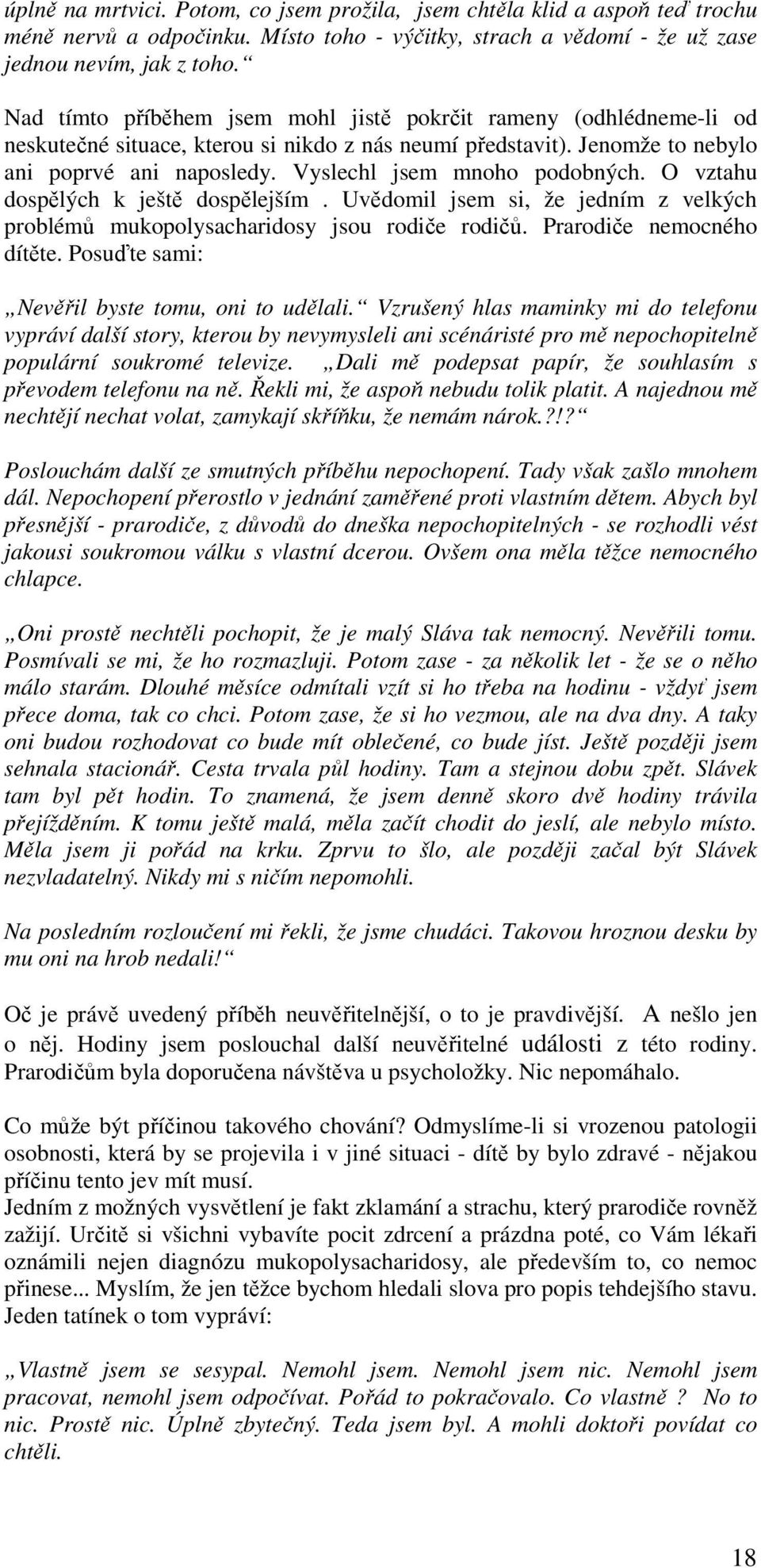 Vyslechl jsem mnoho podobných. O vztahu dospělých k ještě dospělejším. Uvědomil jsem si, že jedním z velkých problémů mukopolysacharidosy jsou rodiče rodičů. Prarodiče nemocného dítěte.