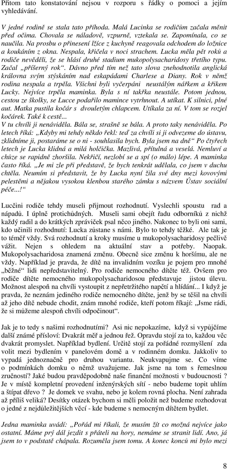 Lucka měla pět roků a rodiče nevěděli, že se hlásí druhé stadium mukopolysacharidosy třetího typu. Začal příšerný rok.