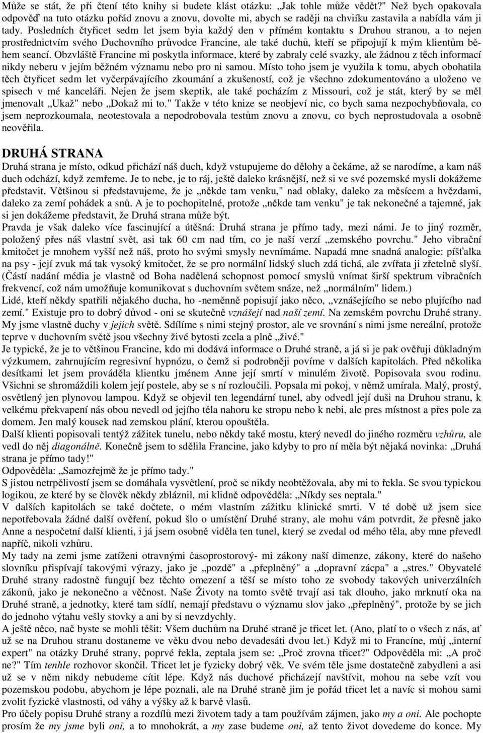 Posledních čtyřicet sedm let jsem byia každý den v přímém kontaktu s Druhou stranou, a to nejen prostřednictvím svého Duchovního průvodce Francine, ale také duchů, kteří se připojují k mým klientům