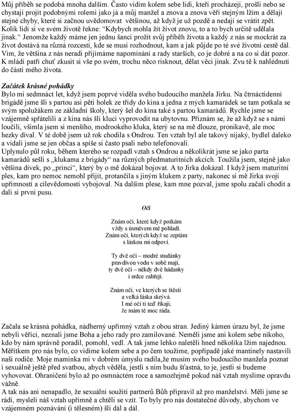 většinou, až když je už pozdě a nedají se vrátit zpět. Kolik lidí si ve svém životě řekne: Kdybych mohla žít život znovu, to a to bych určitě udělala jinak.