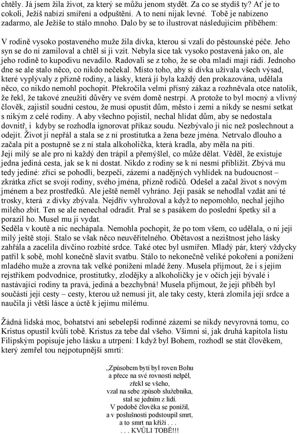 Jeho syn se do ní zamiloval a chtěl si ji vzít. Nebyla sice tak vysoko postavená jako on, ale jeho rodině to kupodivu nevadilo. Radovali se z toho, že se oba mladí mají rádi.