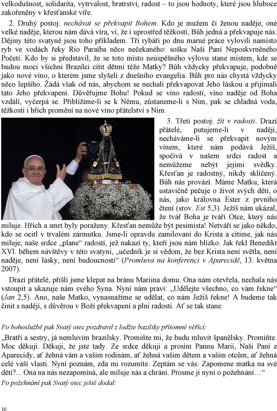 Tři rybáři po dnu marné práce vylovili namísto ryb ve vodách řeky Rio Paraíba něco nečekaného: sošku Naší Paní Neposkvrněného Početí.