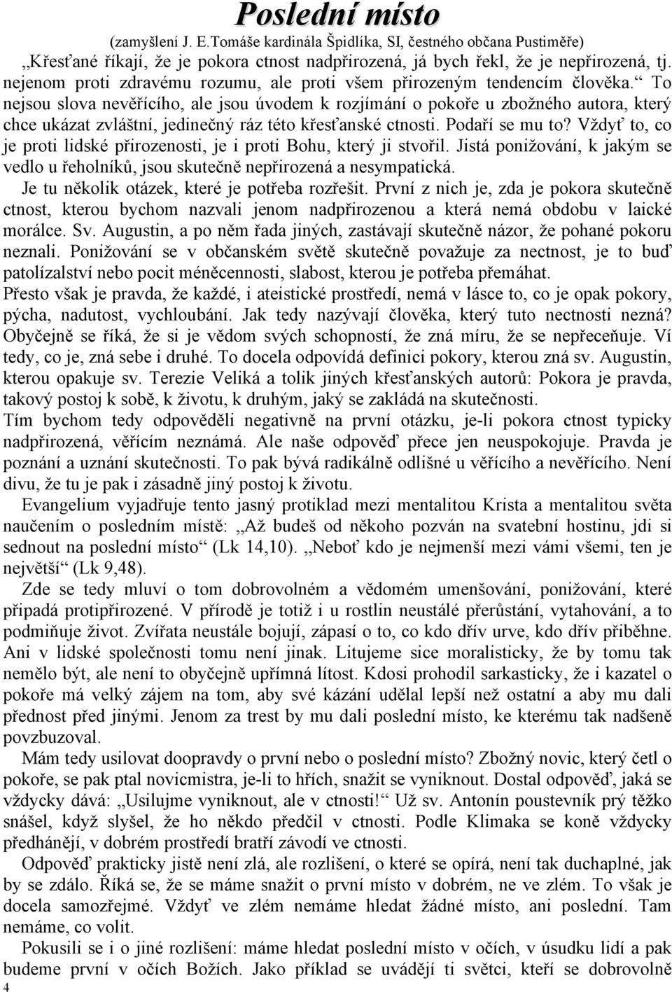 To nejsou slova nevěřícího, ale jsou úvodem k rozjímání o pokoře u zbožného autora, který chce ukázat zvláštní, jedinečný ráz této křesťanské ctnosti. Podaří se mu to?