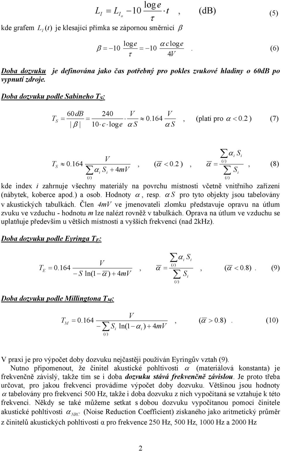 2 ) (7) β 10 c loge α S α S T S 0.164 ( ) V α S + 4mV, ( α < 0.2 ), α = ( ) α S ( ) S, (8) kde ndex zahrnuje všechny materály na povrchu místnost včetně vntřního zařízení (nábytek, koberce apod.