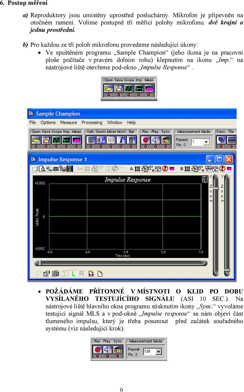 na nástrojové lště otevřeme pod-okno Impulse Response. POŽÁDÁME PŘÍTOMNÉ V MÍSTNOTI O KLID PO DOBU VYSÍLANÉHO TESTUJÍCÍHO SIGNÁLU (ASI 10 SEC.).