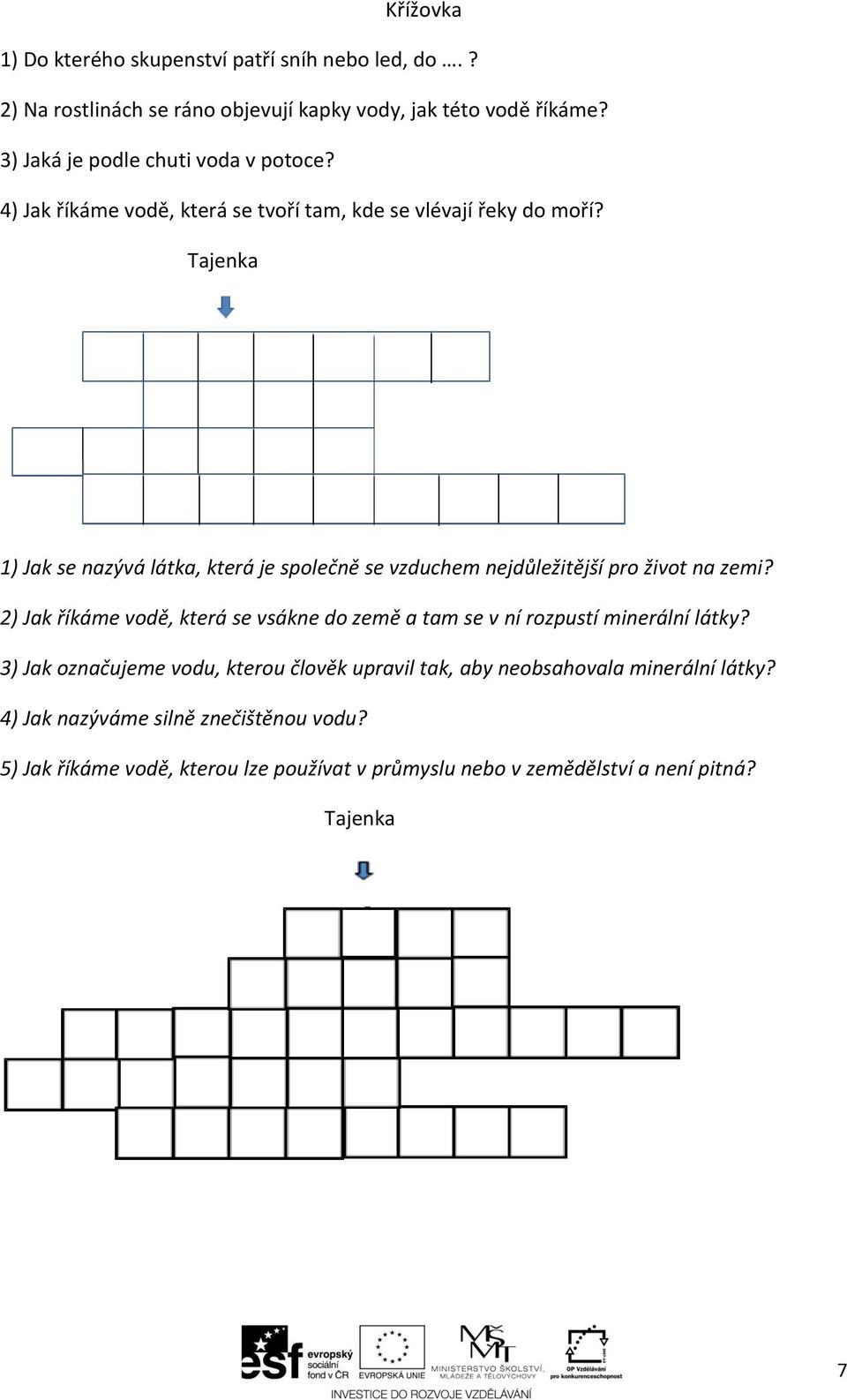 Tajenka 1) Jak se nazývá látka, která je společně se vzduchem nejdůležitější pro život na zemi?