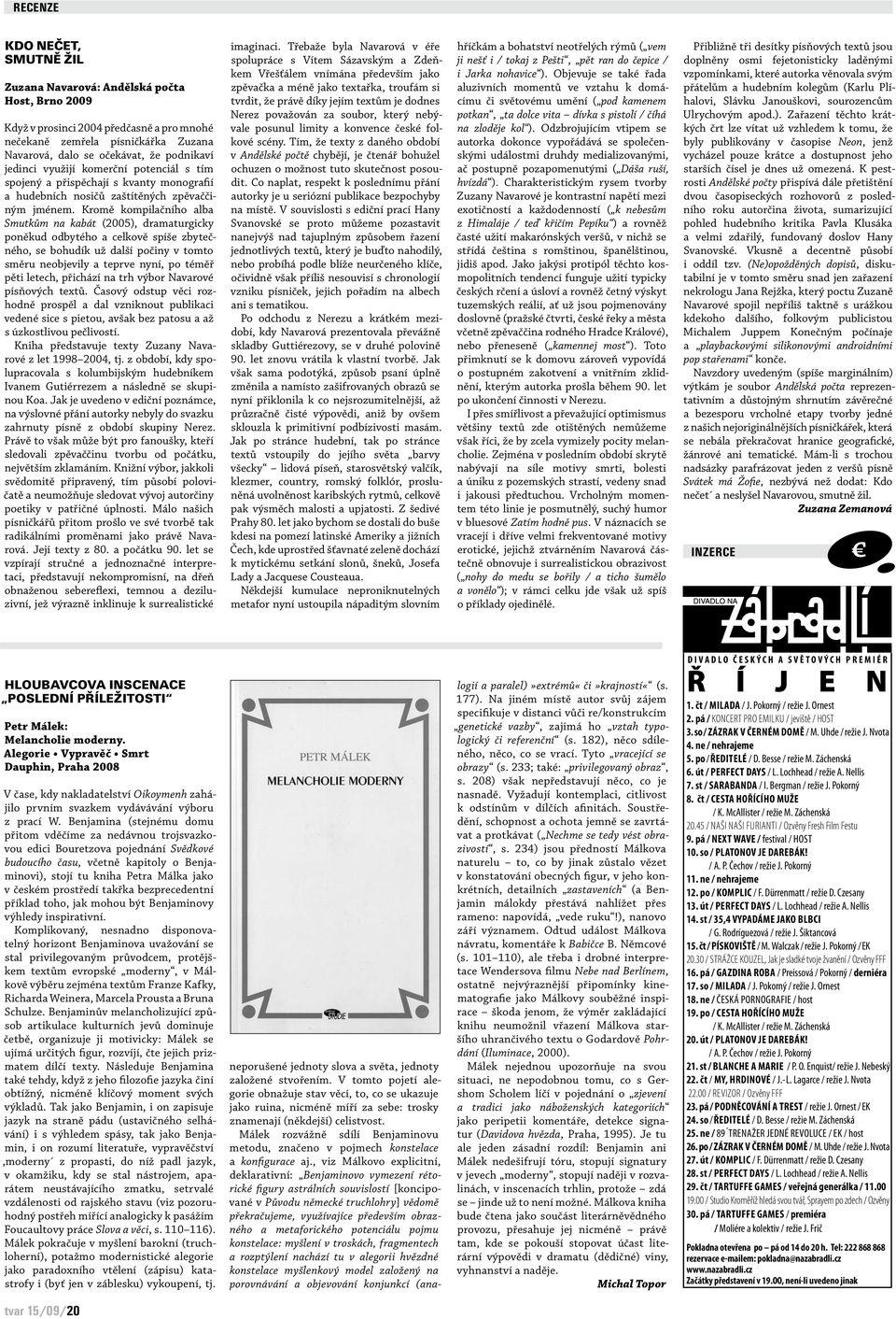 Kromě kompilačního alba Smutkům na kabát (2005), dramaturgicky poněkud odbytého a celkově spíše zbytečného, se bohudík už další počiny v tomto směru neobjevily a teprve nyní, po téměř pěti letech,