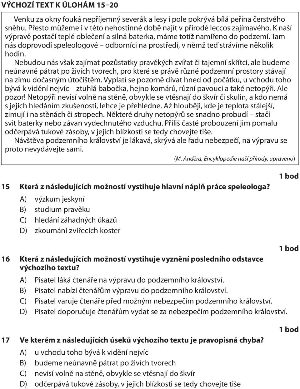 Nebudou nás však zajímat pozůstatky pravěkých zvířat či tajemní skřítci, ale budeme neúnavně pátrat po živích tvorech, pro které se právě různé podzemní prostory stávají na zimu dočasným útočištěm.